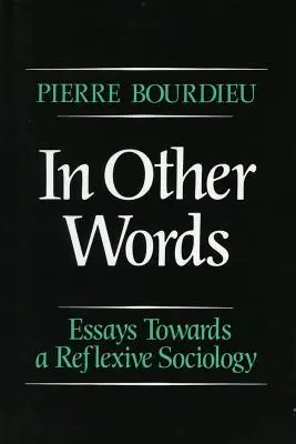În alte cuvinte: Eseuri către o sociologie reflexivă - In Other Words: Essays Toward a Reflexive Sociology