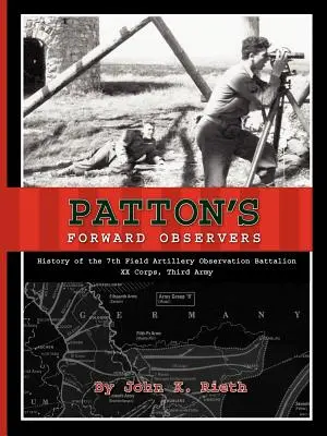 Observatorii înaintați ai lui Patton: Istoria Batalionului 7 de observare a artileriei de câmp, Corpul XX, Armata a III-a - Patton's Forward Observers: History of the 7th Field Artillery Observation Battalion, XX Corps, Third Army