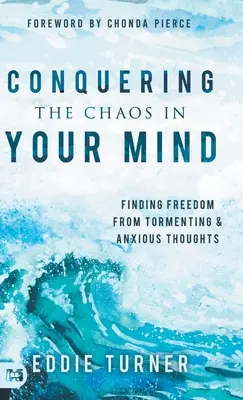 Cucerirea haosului din mintea ta: Găsirea eliberării de gândurile chinuitoare și anxioase - Conquering the Chaos in Your Mind: Finding Freedom from Tormenting and Anxious Thoughts