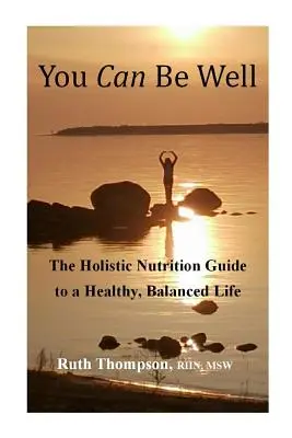 Puteți fi bine: Ghidul de nutriție holistică pentru o viață sănătoasă și echilibrată - You Can Be Well: The Holistic Nutrition Guide to a Healthy, Balanced Life