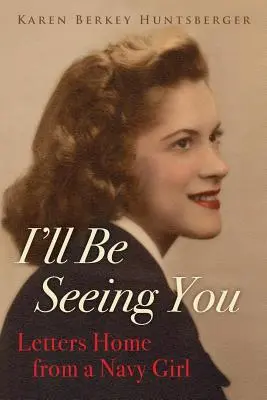 Te voi vedea: Scrisori acasă de la o fată din Marină - I'll Be Seeing You: Letters Home from a Navy Girl