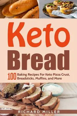 Pâine Keto: 100 de rețete de coacere pentru crustă de pizza Keto, batoane de pâine, brioșe și multe altele - Keto Bread: 100 Baking Recipes For Keto Pizza Crust, Breadsticks, Muffins, and More