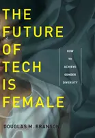 Viitorul tehnologiei este feminin: Cum să realizăm diversitatea de gen - The Future of Tech Is Female: How to Achieve Gender Diversity