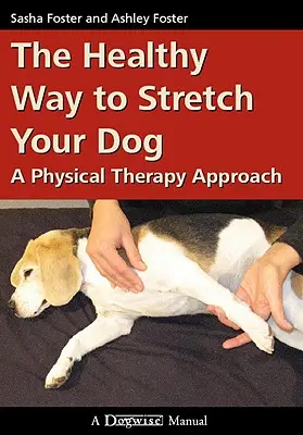 Modul sănătos de a vă întinde câinele: A Physical Therapy Approach - The Healthy Way to Stretch Your Dog: A Physical Therapy Approach