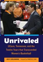 Unrivaled: Uconn, Tennessee, și cei doisprezece ani care au transcendent baschetul feminin - Unrivaled: Uconn, Tennessee, and the Twelve Years That Transcended Women's Basketball