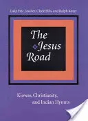 Drumul lui Iisus: Kiowa, creștinismul și imnurile indiene [Cu CD] - The Jesus Road: Kiowas, Christianity, and Indian Hymns [With CD]