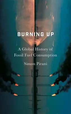 Burning Up: O istorie globală a consumului de combustibili fosili - Burning Up: A Global History of Fossil Fuel Consumption