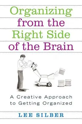 Organizarea din partea dreaptă a creierului: O abordare creativă a organizării - Organizing from the Right Side of the Brain: A Creative Approach to Getting Organized