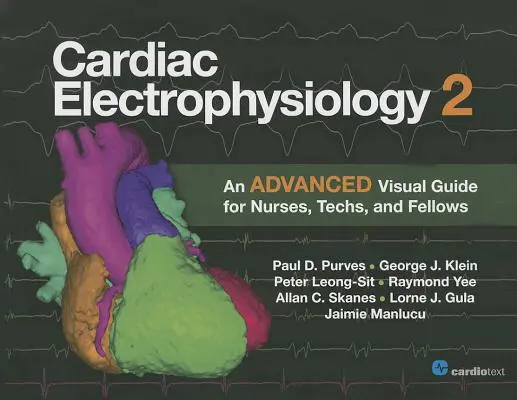 Electrofiziologie cardiacă 2: Un ghid vizual avansat pentru asistenți, tehnicieni și bursieri - Cardiac Electrophysiology 2: An Advanced Visual Guide for Nurses, Techs, and Fellows