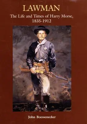 Omul legii: Viața și epoca lui Harry Morse, 1835-1912, the - Lawman: Life and Times of Harry Morse, 1835-1912, the