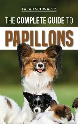 Ghidul complet pentru Papillons: Alegerea, hrănirea, dresajul, exersarea și iubirea noului dvs. câine Papillon - The Complete Guide to Papillons: Choosing, Feeding, Training, Exercising, and Loving your new Papillon Dog
