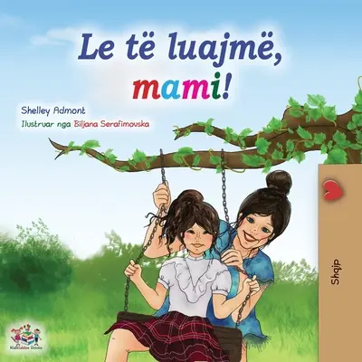 Să ne jucăm, mamă! (Carte albaneză pentru copii) - Let's play, Mom! (Albanian Children's Book)