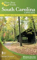 Five-Star Trails: Carolina de Sud Upstate: Your Guide to the Area's Most Beautiful Hikes - Five-Star Trails: South Carolina Upstate: Your Guide to the Area's Most Beautiful Hikes