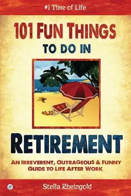 101 lucruri amuzante de făcut la pensionare: Un ghid ireverențios, scandalos și amuzant pentru viața după muncă - 101 Fun Things to do in Retirement: An Irreverent, Outrageous & Funny Guide to Life After Work