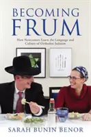 Becoming Frum: Cum învață noii veniți limba și cultura iudaismului ortodox - Becoming Frum: How Newcomers Learn the Language and Culture of Orthodox Judaism