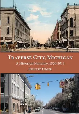 Traverse City, Michigan: O narațiune istorică, 1850 - 2013 - Traverse City, Michigan: A Historical Narrative, 1850 - 2013