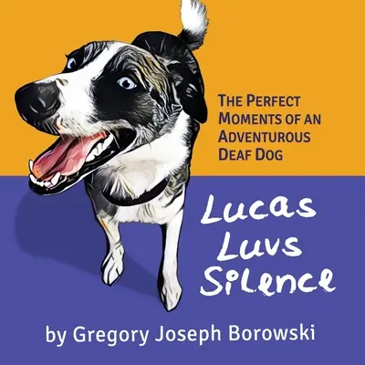 Lucas Luvs Silence: Momentele perfecte ale unui câine surd aventuros - Lucas Luvs Silence: The Perfect Moments of an Adventurous Deaf Dog