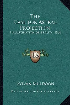 Argumente în favoarea proiecției astrale: Halucinație sau realitate! 1936 - The Case for Astral Projection: Hallucination or Reality! 1936