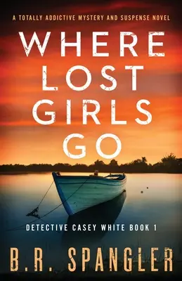 Unde se duc fetele pierdute: Un roman polițist și de suspans absolut captivant - Where Lost Girls Go: A totally addictive mystery and suspense novel