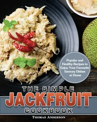 The Simple Jackfruit Cookbook: Rețete populare și sănătoase pentru a vă bucura acasă de mâncărurile savuroase preferate - The Simple Jackfruit Cookbook: Popular and Healthy Recipes to Enjoy Your Favourite Savoury Dishes at Home