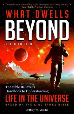 Ce locuiește dincolo: Manualul credinciosului biblic pentru înțelegerea vieții în Univers (ediția a treia) - What Dwells Beyond: The Bible Believer's Handbook to Understanding Life in the Universe (Third Edition)