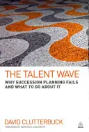 Valul de talente: De ce eșuează planificarea succesiunii și ce trebuie făcut în această privință - The Talent Wave: Why Succession Planning Fails and What to Do about It