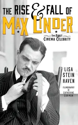 The Rise & Fall of Max Linder (hardback): Prima celebritate cinematografică - The Rise & Fall of Max Linder (hardback): The First Cinema Celebrity