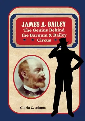 James A. Bailey: Geniul din spatele circului Barnum & Bailey - James A. Bailey: The Genius Behind the Barnum & Bailey Circus