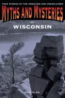 Mituri și mistere din Wisconsin: Povești adevărate ale celor nerezolvate și inexplicabile, prima ediție - Myths and Mysteries of Wisconsin: True Stories Of The Unsolved And Unexplained, First Edition
