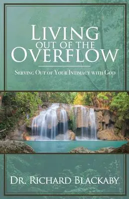 Trăind din revărsare: Servirea din intimitatea ta cu Dumnezeu - Living Out of the Overflow: Serving Out of Your Intimacy with God