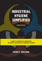 Igiena industrială simplificată: Un ghid pentru anticiparea, recunoașterea, evaluarea și controlul pericolelor de la locul de muncă, ediția a doua - Industrial Hygiene Simplified: A Guide to Anticipation, Recognition, Evaluation, and Control of Workplace Hazards, Second Edition