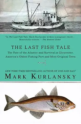The Last Fish Tale: Soarta Atlanticului și supraviețuirea în Gloucester, cel mai vechi port de pescuit și cel mai original oraș din America - The Last Fish Tale: The Fate of the Atlantic and Survival in Gloucester, America's Oldest Fishing Port and Most Original Town