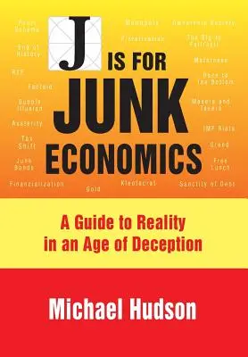J este pentru Junk Economics: A Guide to Reality in an Age of Deception (Ghidul realității într-o epocă a înșelăciunii) - J Is for Junk Economics: A Guide to Reality in an Age of Deception
