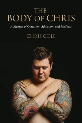 Trupul lui Chris: O amintire despre obsesie, dependență și nebunie - The Body of Chris: A Memoir of Obsession, Addiction, and Madness