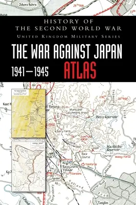 Istoria celui de-al doilea război mondial: Războiul împotriva Japoniei 1941-1945 ATLAS - History of the Second World War: The War Against Japan 1941-1945 ATLAS