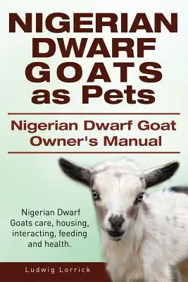 Caprele pitice nigeriene ca animale de companie. Manualul proprietarilor de capre pitice nigeriene. Îngrijirea, adăpostirea, interacțiunea, hrănirea și sănătatea caprelor pitice nigeriene. - Nigerian Dwarf Goats as Pets. Nigerian Dwarf Goat Owners Manual. Nigerian Dwarf Goats care, housing, interacting, feeding and health.