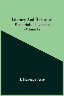 Memoriale literare și istorice ale Londrei (Volumul I) - Literary And Historical Memorials Of London (Volume I)