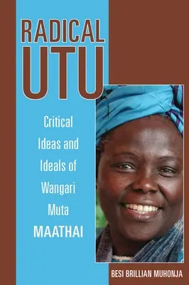 Radical Utu: Ideile și idealurile critice ale lui Wangari Muta Maathai - Radical Utu: Critical Ideas and Ideals of Wangari Muta Maathai