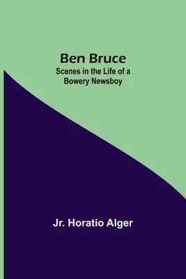 Ben Bruce: Scene din viața unui băiat de ziare din Bowery - Ben Bruce: Scenes In The Life Of A Bowery Newsboy