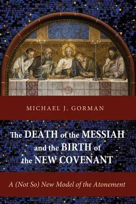 Moartea lui Mesia și nașterea Noului Legământ: Un model (nu atât de) nou al ispășirii - The Death of the Messiah and the Birth of the New Covenant: A (Not So) New Model of the Atonement
