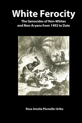 Ferocitatea albă: Genocidul ne-albilor și al ne-arienilor din 1492 până în prezent - White Ferocity: The Genocides of Non-Whites and Non-Aryans from 1492 to Date