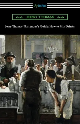 Ghidul de barman al lui Jerry Thomas: Cum să amesteci băuturile - Jerry Thomas' Bartender's Guide: How to Mix Drinks