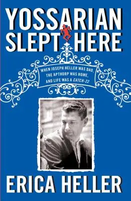 Yossarian a dormit aici: When Joseph Heller Was Dad, the Apthorp Was Home, and Life Was a Catch-22 - Yossarian Slept Here: When Joseph Heller Was Dad, the Apthorp Was Home, and Life Was a Catch-22