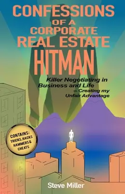 Confesiunile unui asasin imobiliar corporatist: Negocierea ucigașă în afaceri și în viață -- Crearea avantajului meu nedrept - Confessions of a Corporate Real Estate Hitman: Killer Negotiating in Business and Life -- Creating my Unfair Advantage