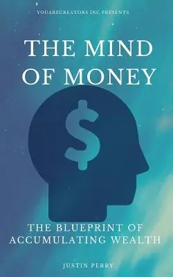 Mintea Banilor: Planul de acumulare a bogăției (The Blueprint Of Accumulating Wealth) - The Mind Of Money: The Blueprint Of Accumulating Wealth