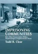 Încarcerarea comunităților: Cum încarcerarea în masă înrăutățește cartierele defavorizate - Imprisoning Communities: How Mass Incarceration Makes Disadvantaged Neighborhoods Worse