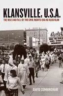 Klansville, U.S.A.: Ascensiunea și decăderea Ku Klux Klan-ului din era drepturilor civile - Klansville, U.S.A.: The Rise and Fall of the Civil Rights-Era Ku Klux Klan