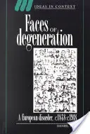 Fețele degenerării: O dezordine europeană, 1848-1918 - Faces of Degeneration: A European Disorder, 1848-1918