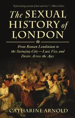 Istoria sexuală a Londrei: De la Londinium roman la Swinging City---Lust, Vice, and Desire Across the Ages - The Sexual History of London: From Roman Londinium to the Swinging City---Lust, Vice, and Desire Across the Ages