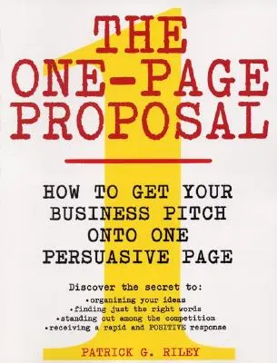 The One-Page Proposal: How to Get Your Business Pitch Onto One Persuasive Page